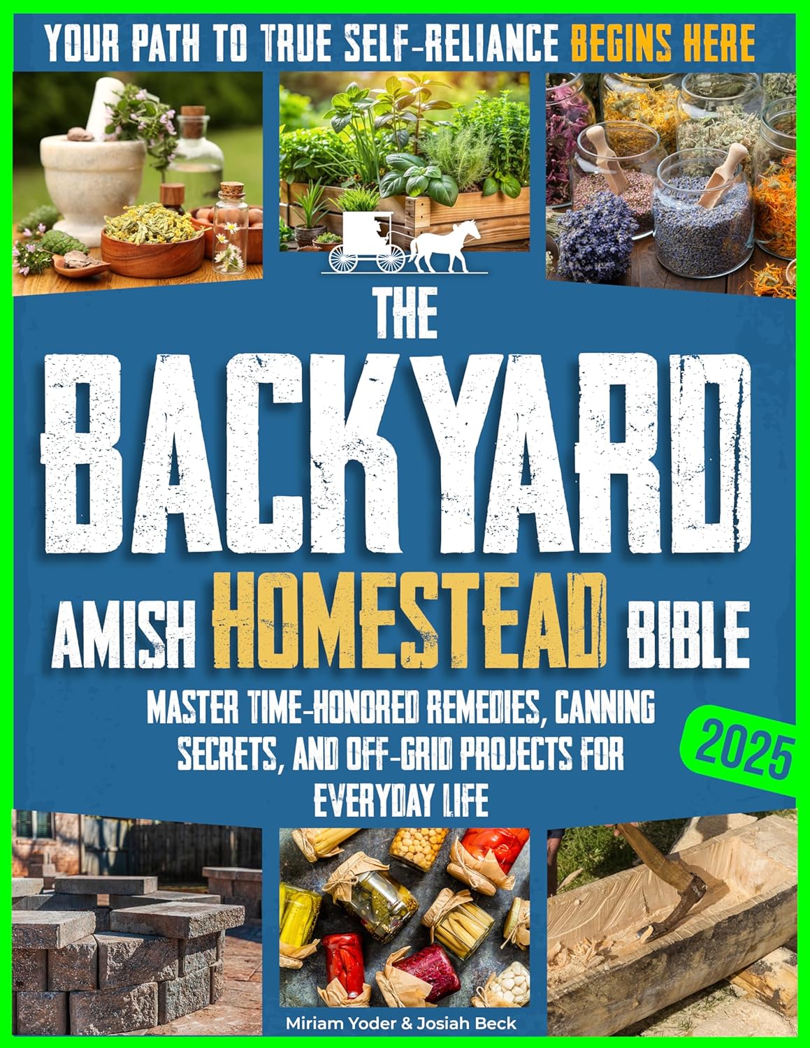The Backyard Amish Homestead Bible: Your Path to True Self-Reliance Begins Here – Master Time-Honored Remedies, Canning Secrets, and Off-Grid Projects for Everyday Life